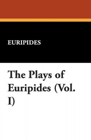 Plays of Euripides (Vol. I)
