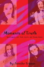 Moments of Truth: Monologues for Teen Girls and Young Women