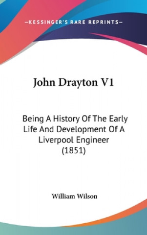 John Drayton V1: Being A History Of The Early Life And Development Of A Liverpool Engineer (1851)