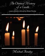 Chemical History of a Candle - a course of lectures delivered by Michael Faraday