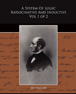 System of Logic Ratiocinative and Inductive Vol 1 of 2