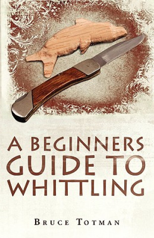 Beginners Guide to Whittling (Bruce Totman)()