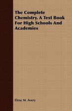 Complete Chemistry. A Text Book For High Schools And Academies