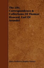 Life, Correspondence & Collections Of Thomas Howard, Earl Of Arundel