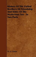History Of The United Brothers Of Friendship And Sister Of The Mysterious Ten - In Two Parts