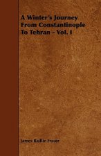Winter's Journey From Constantinople To Tehran - Vol. I