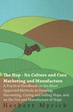 Hop - Its Culture And Cure Marketing And Manufacture. A Prac