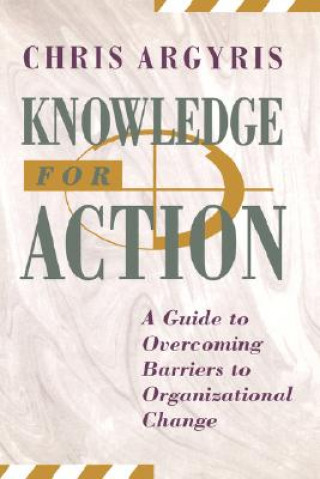 Knowledge for Action - A Guide to Overcoming Barriers to Organizational Change