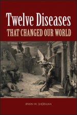 Twelve - Diseases that Changed Our World and the Lessons They Teach