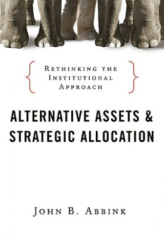 Alternative Assets and Strategic Allocation - Rethinking the Institutional Approach