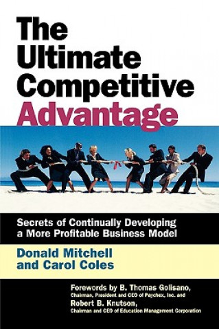 Ultimate Competitive Advantage - Secrets of Continually Developing a More Profitable Business Model
