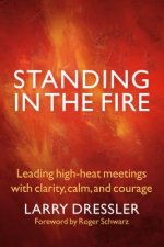 Standing in the Fire: Leading High-Heat Meetings with Clarity, Calm, and Courage