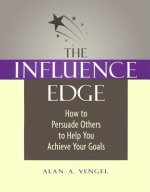 Influence Edge: How to Persuade Others to Help you Achieve Your Goals