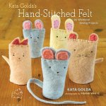 Kata Golda's Hand-Stitched Felt: 25 Whimsical Sewing Projects