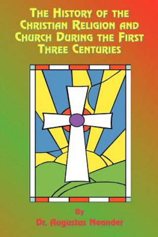 History of the Christian Religion and Church During the First Three Centuries