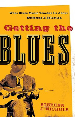 Getting the Blues - What Blues Music Teaches Us about Suffering and Salvation