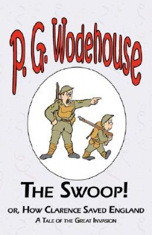 Swoop! or How Clarence Saved England - From the Manor Wodehouse Collection, a selection from the early works of P. G. Wodehouse