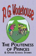 Politeness of Princes & Other School Stories - From the Manor Wodehouse Collection, a Selection from the Early Works of P. G. Wodehouse