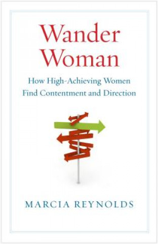 Wander Woman: How High Achieving Women Find Contentment and Direction