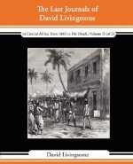 Last Journals of David Livingstone - In Central Africa, from 1865 to His Death, Volume II (of 2), 1869-1873 Continued by a Narrative of His Last M