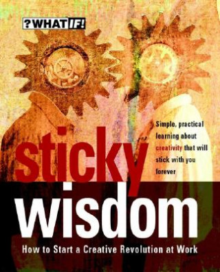 Sticky Wisdom - How to Start a Creative Revolution  at Work 2e