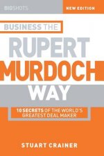 Business the Rupert Murdoch Way 2e - 10 Secrets of  the Worlds Greatest Dealmaker
