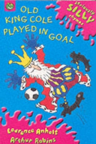 Seriously Silly Rhymes: Old King Cole Played In Goal