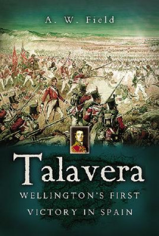 Talavera: Wellington's First Victory in Spain