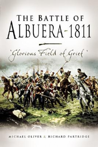 Battle of Albuera, 1811, The: Glorious Field of Grief