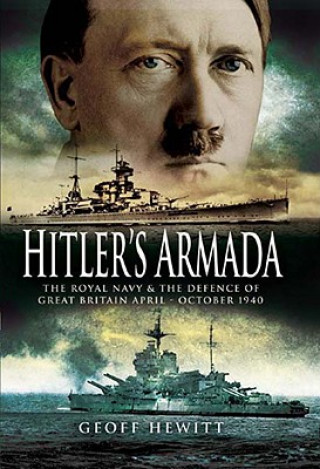 Hitler's Armada: the Royal Navy and the Defence of Great Britain April - October 1940