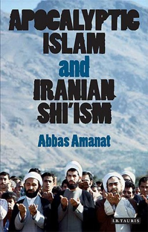 Apocalyptic Islam and Iranian Shi'ism (Abbas Amanat)(Miękka)