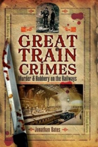 Great Train Crimes: Murder and Robbery on the Railways