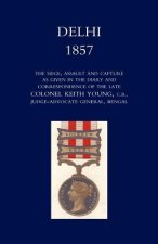 Delhi 1857: the Siege,Assault,and Capture as Given in the Diary and Correspondence of the Late Col. Keith Young,C.B.