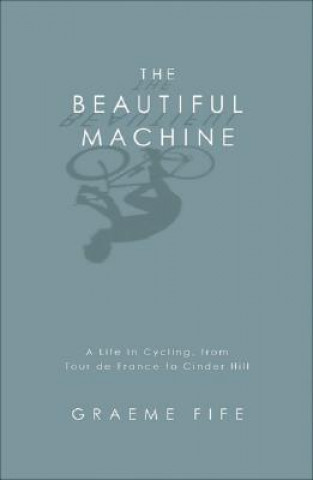 Beautiful MachineA Life in Cycling, from Tour de France to Cinder Hill