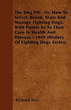 Dog Pit - Or, How To Select, Breed, Train And Manage Fighting Dogs, With Points As To Their Care In Health And Disease - 1888 (History Of Fighting Dog