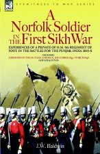 Norfolk Soldier in the First Sikh War -A Private Soldier Tells the Story of His Part in the Battles for the Conquest of India