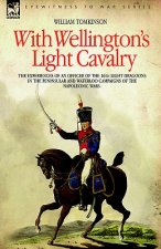 With Wellington's Light Cavalry - the experiences of an officer of the 16th Light Dragoons in the Peninsular and Waterloo campaigns of the Napoleonic