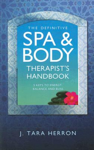 Definitive Spa and Body Therapist`s Handbook, Th - 5 Keys to Energy, Balance and Bliss