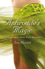 Aphrodite`s Magic - Celebrate and Heal Your Sexuality