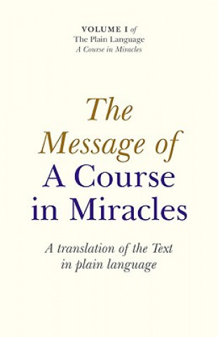 Message of A Course In Miracles, The - A translation of the text in plain language
