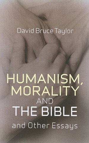 Humanism, Morality and the Bible and Other Essays