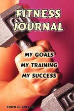 Fitness Journal: My Goals, My Training, and My Success
