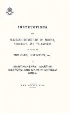 Instructions For Serjeant-Instructors of Militia, Yeomanry, and Volunteers In Regard to The Care, Inspection &c Of Martini-Henry, Martini-Metford, and