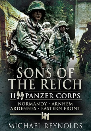 Sons of the Reich: Ii Panzer Corps, Normandy, Arnhem, Ardennes, Eastern Front