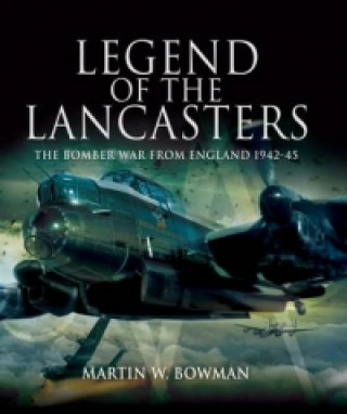 Legend of the Lancasters: the Bomber War from England 1942-45