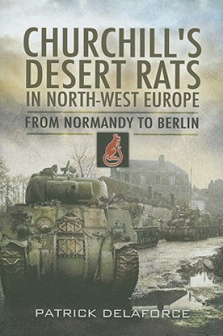 Churchill's Desert Rats in North-West Europe: From Normandy to Berlin