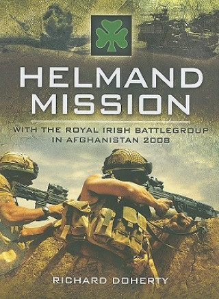 Helmand Mission: With the Royal Irish Battlegroup in Afghanistan 2008
