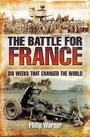 Battle for France: Six Weeks that Changed the World