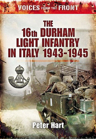 Voices from the Front: the 16th Durham Light Infantry in Italy, 1943-1945