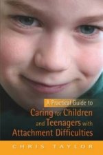 Practical Guide to Caring for Children and Teenagers with Attachment Difficulties